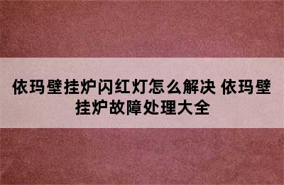 依玛壁挂炉闪红灯怎么解决 依玛壁挂炉故障处理大全